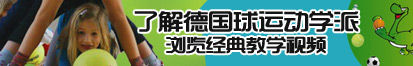 很黄很污涩的视频大全了解德国球运动学派，浏览经典教学视频。